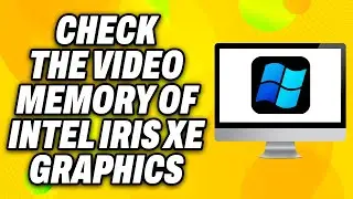 How To Check the Video Memory of Intel Iris Xe Graphics Windows 10 & 11 (2024) - Quick Fix