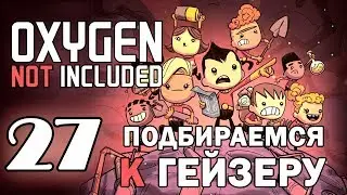#27 Подбираемся к гейзеру | Oxygen Not Included