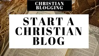 How To Start A Christian Blog | Christian Blogging 101 For Beginners