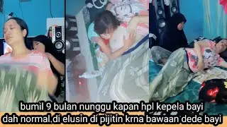 BUMIL 9 BULAN MENUNGGU HPL PENGEN DIPIJITIN DI ELUSIN KRNA BAWAAN DEDE BAYI 