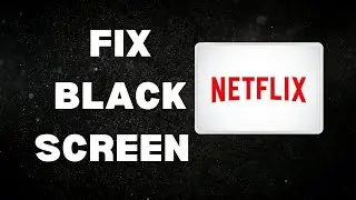 How to Fix Black Screen Problem On Netflix | Ultimate Guide