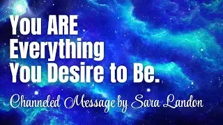 You are Divine Love - You Are Everything You Wish To Be - You Already Are - Sara Landon Channel