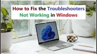 How to Fix the Troubleshooters Not Working in Windows