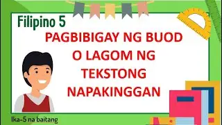 FILIPINO 5 - PAGBIBIGAY NG BUOD O LAGOM NG TEKSTONG NAPAKINGGAN