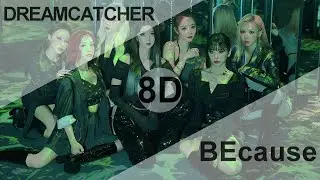 DREAMCATCHER (드림캐쳐)  - BEcause [8D USE HEADPHONE] 🎧