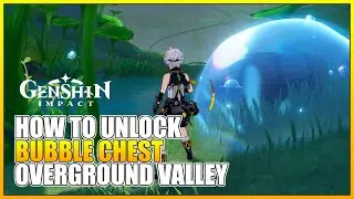 How To Unlock Bubble Chest Overground Valley Genshin Impact 3.8