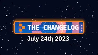 The Changelog: July 24th 2023