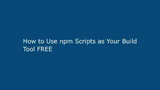 How to Use npm Scripts as Your Build Tool FREE