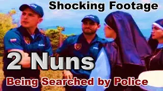 Shocking Footage of 2 Nuns Being Searched by Police Goes Viral