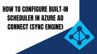 HOW TO CONFIGURE BUILT IN SCHEDULER IN AZURE AD CONNECT SYNC ENGINE