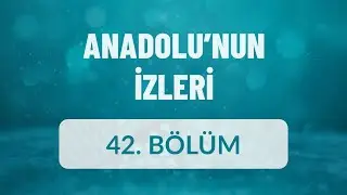 Anadolunun İzleri - 42. Bölüm