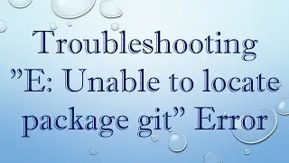 Troubleshooting E: Unable to locate package git Error