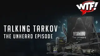 Talking Tarkov - The Unheard Episode - Escape From Tarkov Podcast