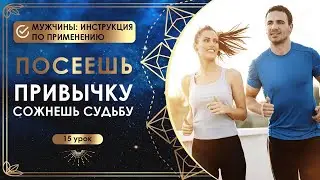Посеешь привычку - сожнешь судьбу! 15 урок. Мужчины: инструкция по применению.