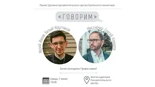 Проект «Говорим». Зачем молодежи Православие? Встреча с иереем Иаковом Белым-Кругляковым