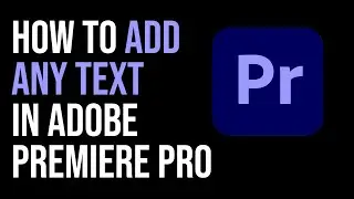 How To ADD ANY TEXT In Adobe Premiere Pro 2024?