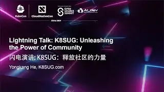 Lightning Talk: K8SUG: Unleashing the Power of Community - Yongkang He, K8SUG.com