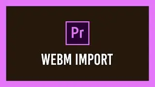 How to import WebM into Premiere Pro (VP8/9 and MORE!) | Full Guide