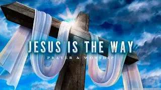 Jesus is the Way • Christian Worship, Soaking, Instrumental Music #soaking