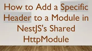 How to Add a Specific Header to a Module in NestJS's Shared HttpModule
