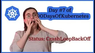 Kubernetes CrashLoopBackOff: Day 7 of 