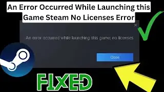 How to Fix An Error Occurred While Launching this Game Steam No Licenses Error