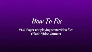 How To Fix VLC Not Playing Video - Blank Output