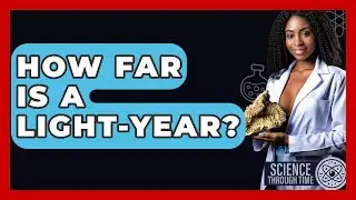 How Far Is A Light-year? - Science Through Time