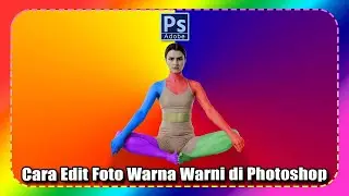 Cara Edit Foto Warna Warni di Photoshop