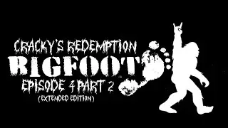 BIGFOOT PART 4 (2 OF 2): CRACKY'S REDEMPTION STORY (Extended Edition)