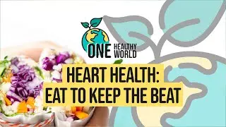 One Healthy World | Heart Health: Eat to Keep the Beat