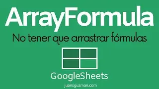 ArrayFormula - No tener que arrastrar ni copiar y pegar las fórmulas en Google Sheets.