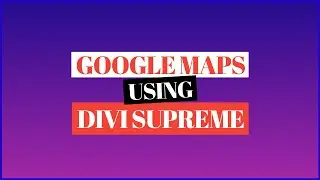 Adding Google Map in Divi without API Key Using Divi Supreme Embed Google Map Module