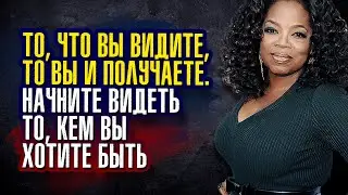 Опра Уинфри - То, что вы видите, то вы и получаете. Начните видеть то, кем вы хотите быть.