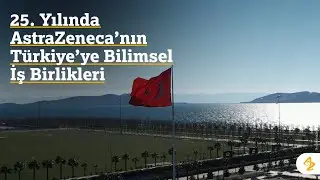 25. Yılında AstraZeneca'nın Türkiye'de Bilimsel İş Birlikleri - #AstraZeneca25Yaşında