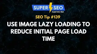 SEO Tip 139: Use Image Lazy Loading to Reduce Initial Page Load Time