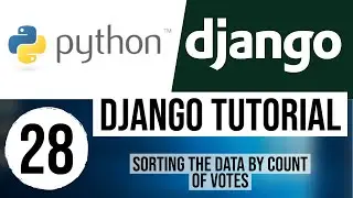 Django Tutorial for Beginners 28 - Sorting the Data By Count of Votes