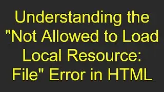 Understanding the Not Allowed to Load Local Resource: File Error in HTML