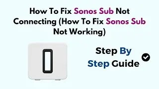 How To Fix Sonos Sub Not Connecting (How To Fix Sonos Sub Not Working)