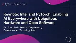 Keynote: Intel and PyTorch: Enabling AI Everywhere with Ubiquitous Hardware and Open... - Fan Zhao