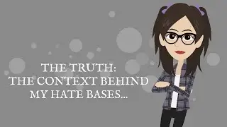 The Truth: The Context Behind My Hate Bases...