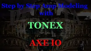 Step by Step Amp Modeling with TONEX and AXE IO Part 2