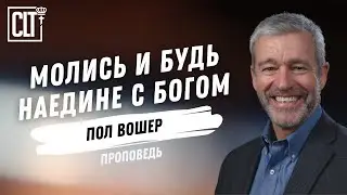 Молись и будь наедине с Богом | Пол Вошер | Аудиопроповедь