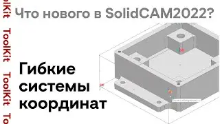 Что нового в SolidCAM2022 SP1? Гибкие системы координат 