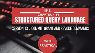 CHAPTER 14 | S13 |  COMMIT, GRANT AND REVOKE COMMAND  | STRUCTURED QUERY LANGUAGE