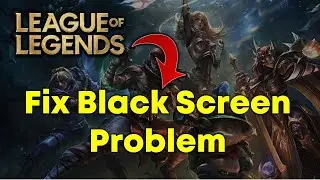 5 Ways to Fix League of Legends Black Screen Issue in Windows 11