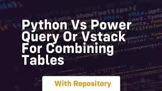 Python vs power query or vstack for combining tables