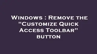 Windows : Remove the Customize Quick Access Toolbar button