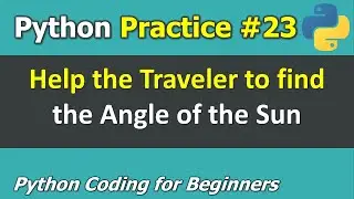 Practice #23: Help the Traveler to find the Angle of the Sun _ Python Programming for Beginners