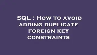 SQL : How to avoid adding duplicate foreign key constraints